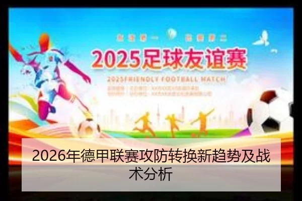 2026年德甲联赛攻防转换新趋势及战术分析