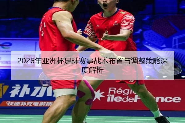 2026年亚洲杯足球赛事战术布置与调整策略深度解析