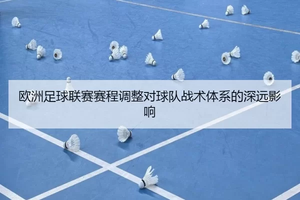 欧洲足球联赛赛程调整对球队战术体系的深远影响