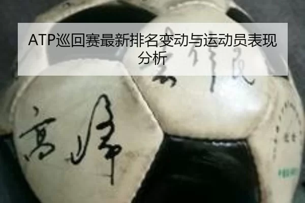 ATP巡回赛最新排名变动与运动员表现分析